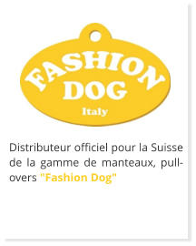 Distributeur officiel pour la Suisse de la gamme de manteaux, pull-overs "Fashion Dog"