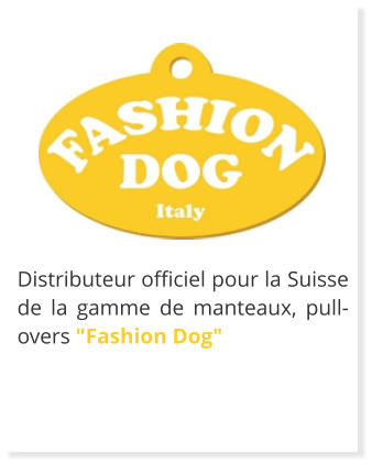 Distributeur officiel pour la Suisse de la gamme de manteaux, pull-overs "Fashion Dog"